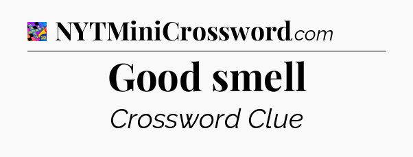 Good smell Crossword Clue