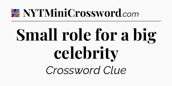 Small role for a big celebrity Crossword Clue