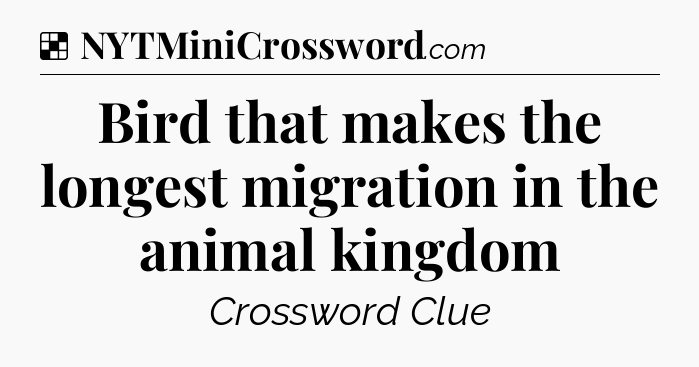 Solution: Bird that makes the longest migration in the animal kingdom - NYT Crossword