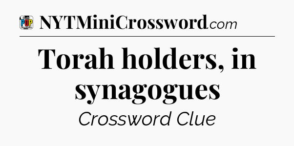 Torah holders, in synagogues Crossword Clue