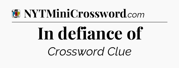 In defiance of Crossword Clue