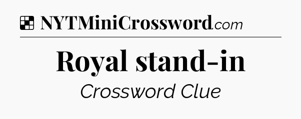 Solution: Royal stand-in - NYT Crossword
