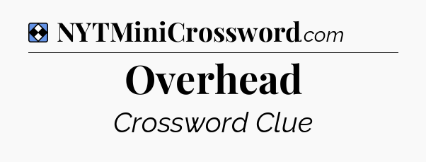 Solution: Overhead - NYT Mini Crossword