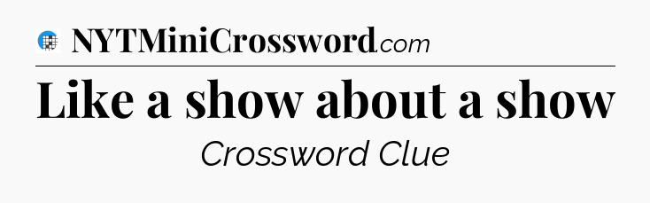 Like a show about a show Crossword Clue