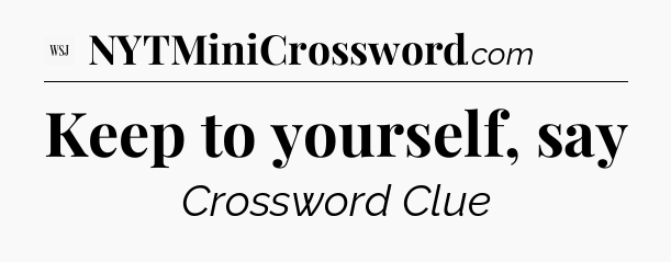 Keep to yourself, say - WSJ Crossword