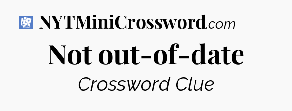 Not out-of-date Puzzle Page Crossword Clue