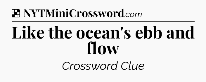 Solution: Like the ocean's ebb and flow - NYT Crossword