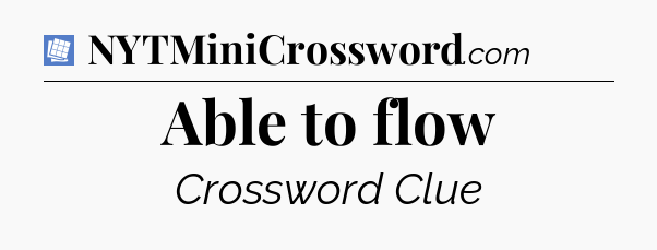 Able to flow Puzzle Page Crossword Clue