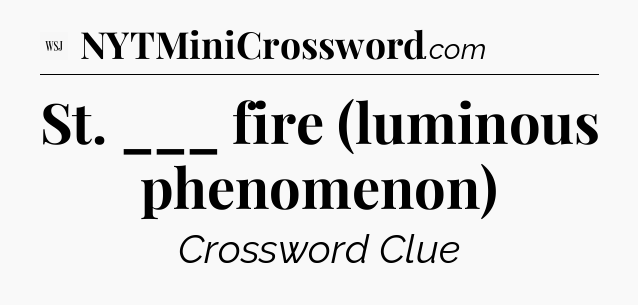 St. ___ fire (luminous phenomenon) - WSJ Crossword