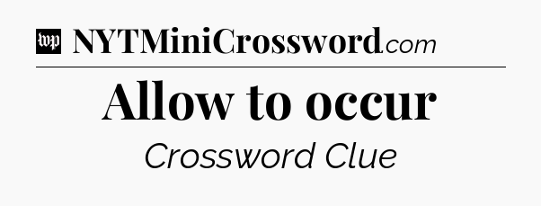 Allow to occur Crossword Clue