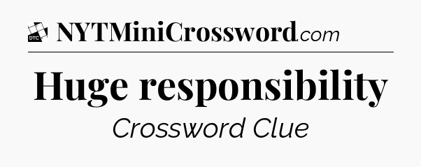 Huge responsibility - Daily Themed Classic Crossword