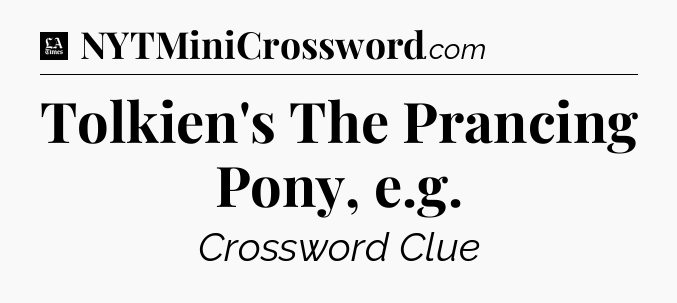 Tolkien's The Prancing Pony, e.g - LA Times Crossword