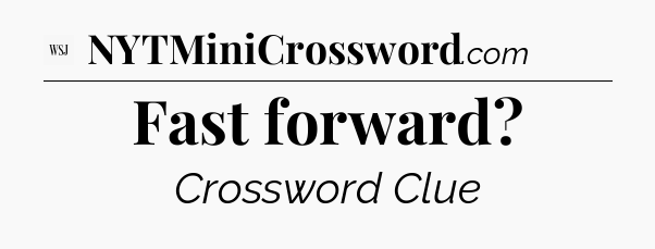 Fast forward - WSJ Crossword