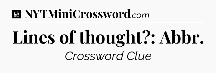 Lines of thought?: Abbr - LA Times Crossword