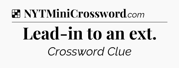 Solution: Lead-in to an ext - NYT Crossword