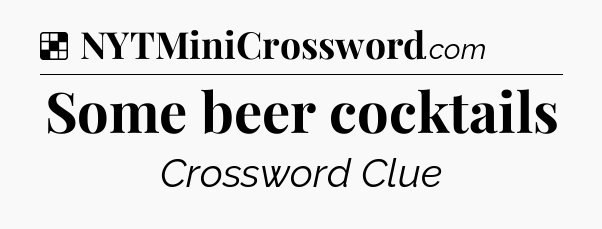 Solution: Some beer cocktails - NYT Crossword