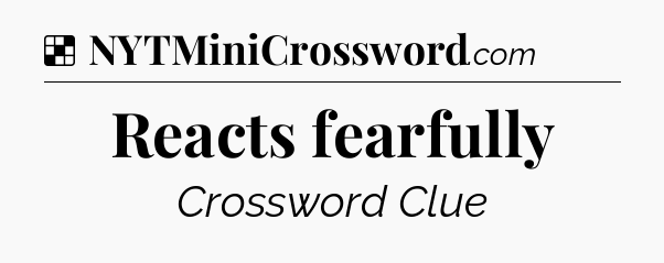 Solution: Reacts fearfully - NYT Crossword