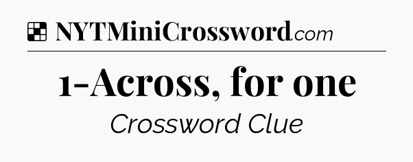 Solution: 1-Across, for one - NYT Crossword