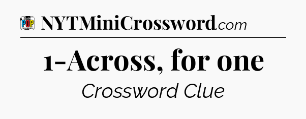 1-Across, for one Crossword Clue