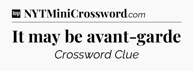 It may be avant-garde Crossword Clue
