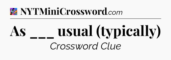 As ___ usual (typically) Crossword Clue