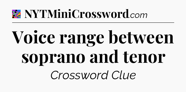 Voice range between soprano and tenor Crossword Clue