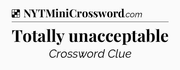 Solution: Totally unacceptable - NYT Crossword