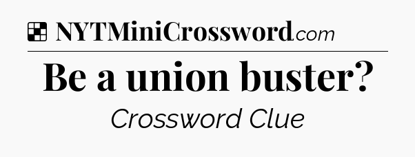 Solution: Be a union buster - NYT Crossword