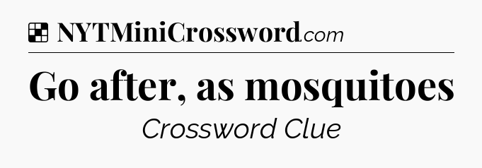 Go after, as mosquitoes NYT Crossword