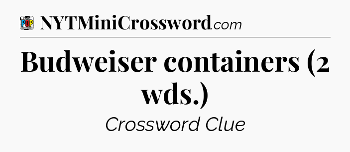 Budweiser containers (2 wds.) Crossword Clue