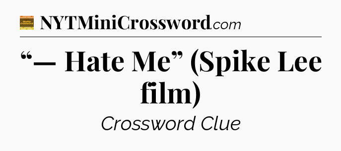 “— Hate Me” (Spike Lee film) - Eugene Sheffer Crossword