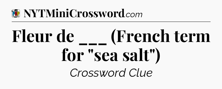 Fleur de ___ (French term for 