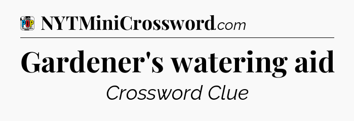 Gardener's watering aid Crossword Clue