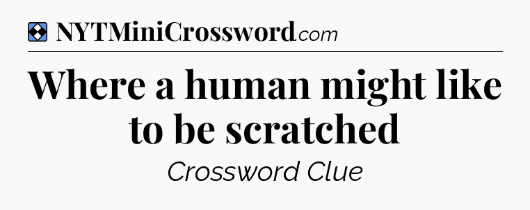 Solution: Where a human might like to be scratched - NYT Mini Crossword