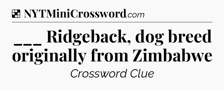 Solution: ___ Ridgeback, dog breed originally from Zimbabwe - NYT Crossword