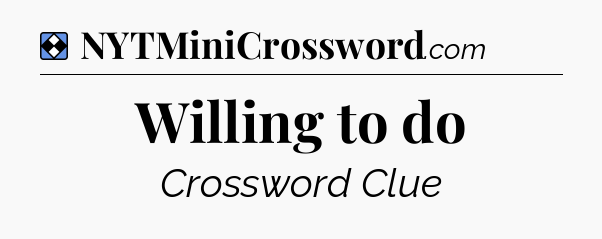 Solution: Willing to do - NYT Mini Crossword