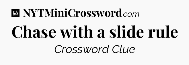 Chase with a slide rule - LA Times Crossword