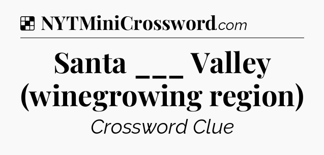 Solution: Santa ___ Valley (winegrowing region) - NYT Crossword