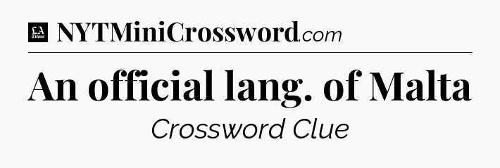 An official lang. of Malta - LA Times Crossword