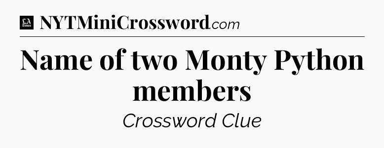 Name of two Monty Python members - LA Times Crossword