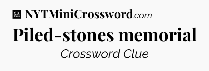 Piled-stones memorial - LA Times Crossword