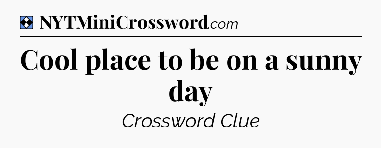 Solution: Cool place to be on a sunny day - NYT Mini Crossword