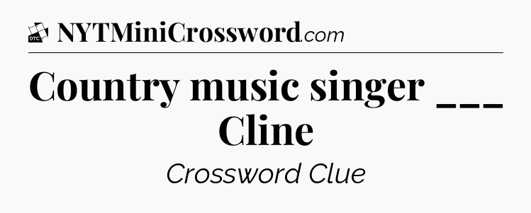 Country music singer ___ Cline - Daily Themed Classic Crossword