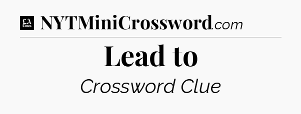 Lead to - LA Times Crossword