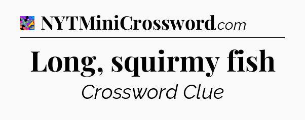 Long, squirmy fish Crossword Clue