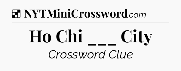 Solution: Ho Chi ___ City - NYT Crossword