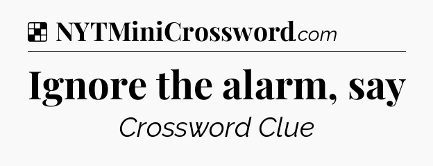 Solution: Ignore the alarm, say - NYT Crossword