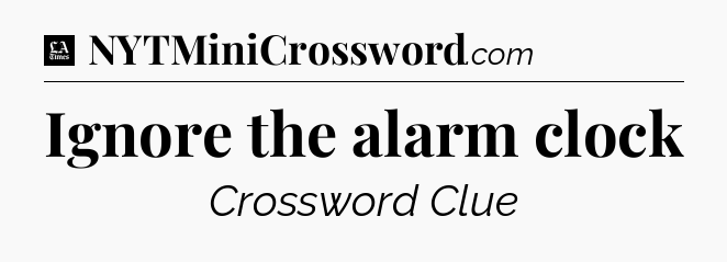 Ignore the alarm clock - LA Times Crossword