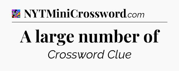 A large number of Crossword Clue