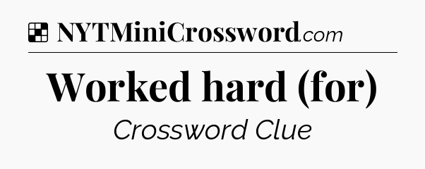 Worked hard (for) NYT Crossword